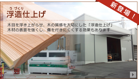 新登場！うづくり仕上げ｜木目を浮き上がらせ、木の質感を大切にした「うづくり」仕上げ。木材の表面を強くし、傷を付きにくくする効果もあります。